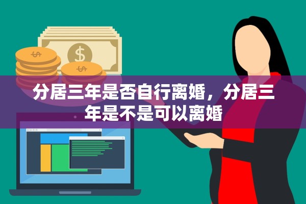 分居三年是否自行离婚，分居三年是不是可以离婚