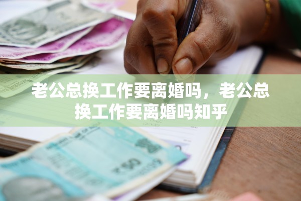 老公总换工作要离婚吗，老公总换工作要离婚吗知乎