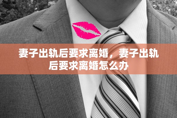 妻子出轨后要求离婚，妻子出轨后要求离婚怎么办