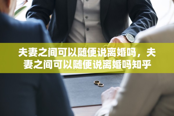 夫妻之间可以随便说离婚吗，夫妻之间可以随便说离婚吗知乎