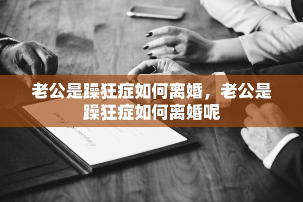 老公是躁狂症如何离婚，老公是躁狂症如何离婚呢