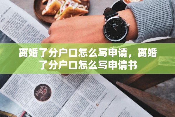 离婚了分户口怎么写申请，离婚了分户口怎么写申请书