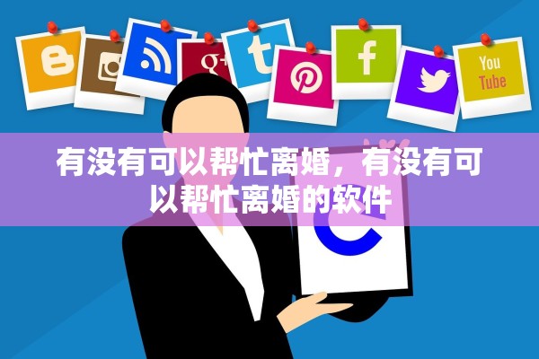 有没有可以帮忙离婚，有没有可以帮忙离婚的软件