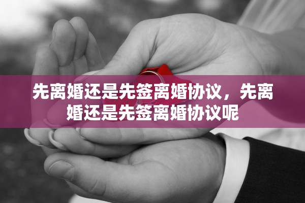 先离婚还是先签离婚协议，先离婚还是先签离婚协议呢