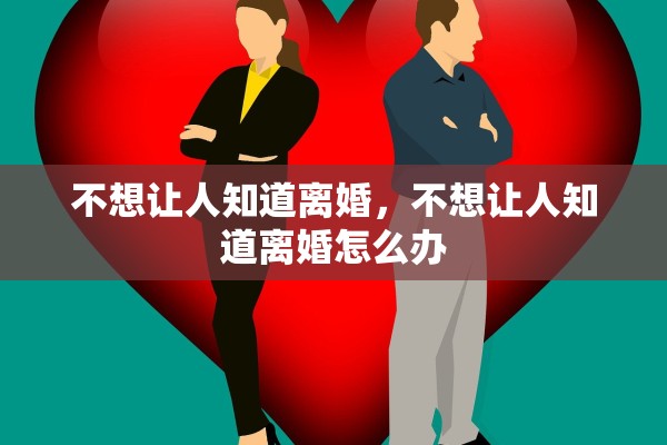 不想让人知道离婚，不想让人知道离婚怎么办