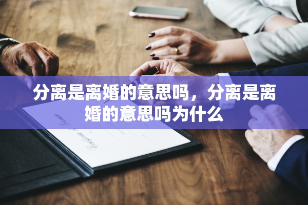 分离是离婚的意思吗，分离是离婚的意思吗为什么
