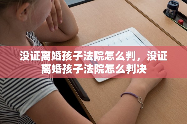 没证离婚孩子法院怎么判，没证离婚孩子法院怎么判决