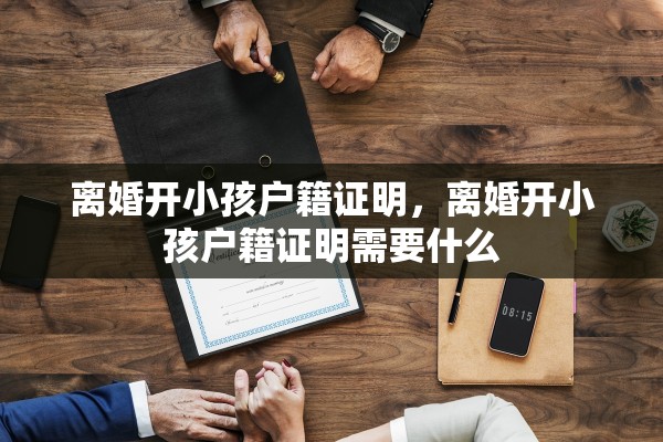 离婚开小孩户籍证明，离婚开小孩户籍证明需要什么