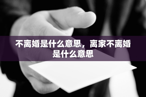 不离婚是什么意思，离家不离婚是什么意思