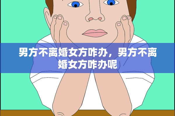 男方不离婚女方咋办，男方不离婚女方咋办呢