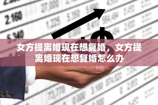 女方提离婚现在想复婚，女方提离婚现在想复婚怎么办