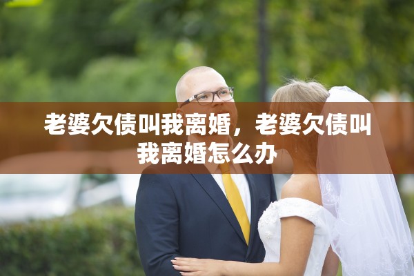 老婆欠债叫我离婚，老婆欠债叫我离婚怎么办