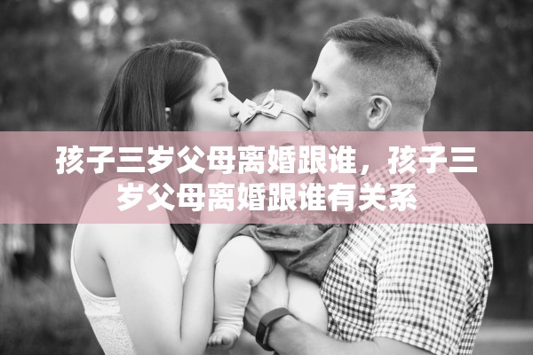 孩子三岁父母离婚跟谁，孩子三岁父母离婚跟谁有关系