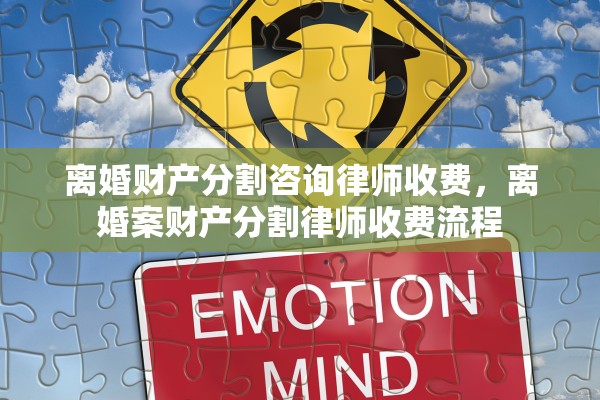离婚财产分割咨询律师收费，离婚案财产分割律师收费流程