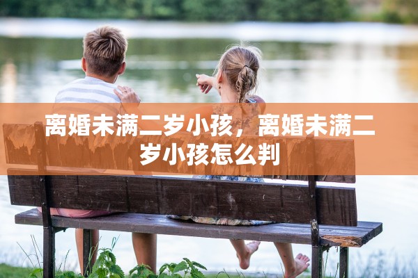 离婚未满二岁小孩，离婚未满二岁小孩怎么判