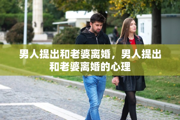 男人提出和老婆离婚，男人提出和老婆离婚的心理