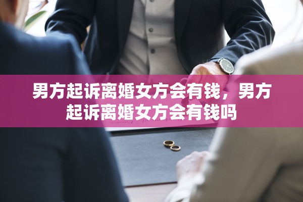 男方起诉离婚女方会有钱，男方起诉离婚女方会有钱吗