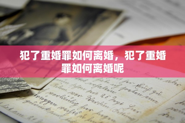 犯了重婚罪如何离婚，犯了重婚罪如何离婚呢