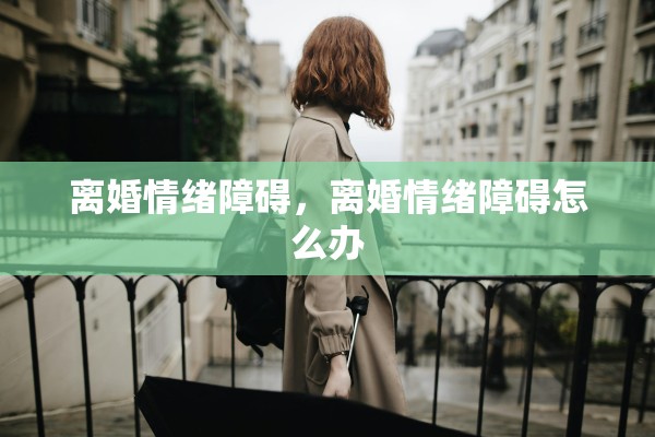 离婚情绪障碍，离婚情绪障碍怎么办