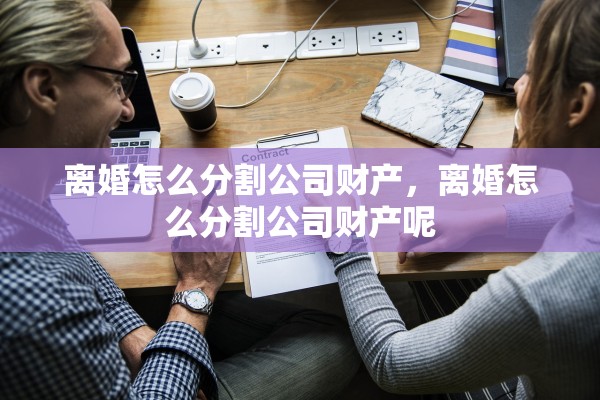 离婚怎么分割公司财产，离婚怎么分割公司财产呢