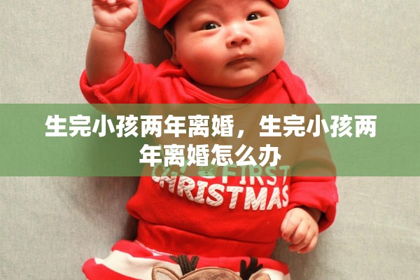 生完小孩两年离婚，生完小孩两年离婚怎么办