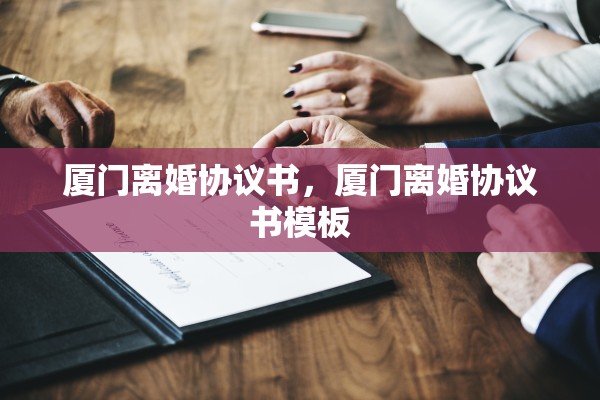 厦门离婚协议书，厦门离婚协议书模板