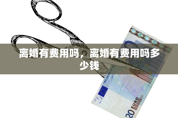 离婚有费用吗，离婚有费用吗多少钱