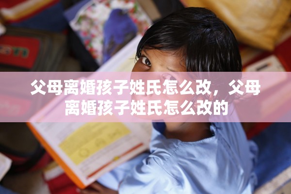 父母离婚孩子姓氏怎么改，父母离婚孩子姓氏怎么改的