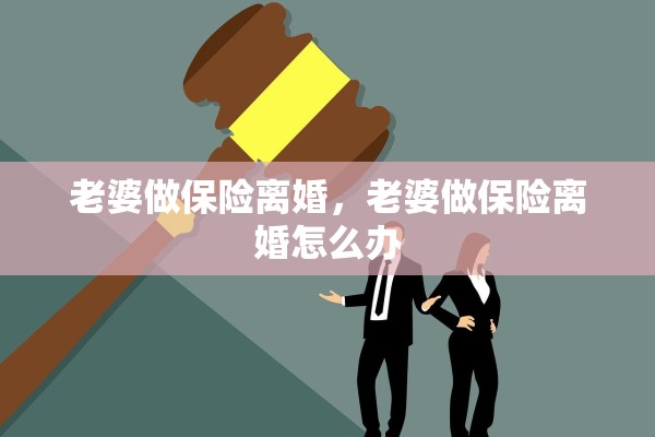 老婆做保险离婚，老婆做保险离婚怎么办