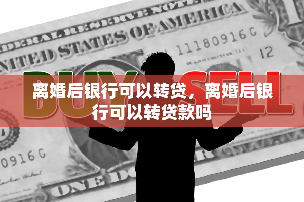 离婚后银行可以转贷，离婚后银行可以转贷款吗
