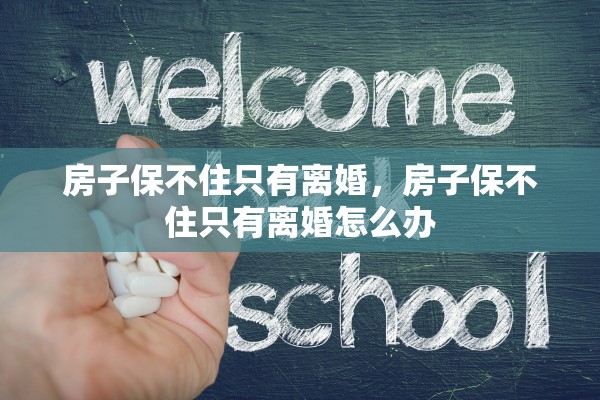 房子保不住只有离婚，房子保不住只有离婚怎么办