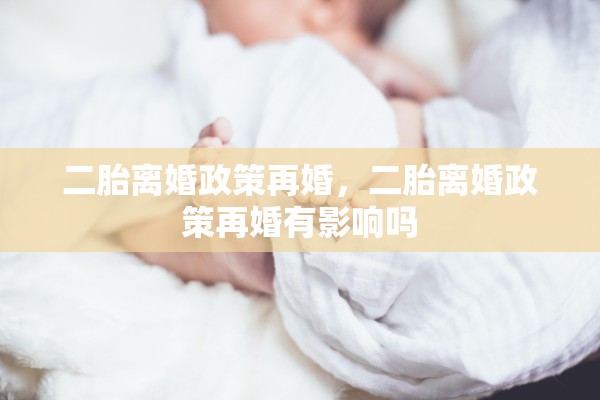 二胎离婚政策再婚，二胎离婚政策再婚有影响吗