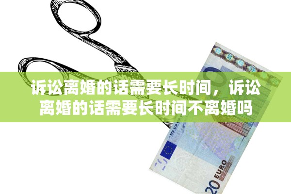 诉讼离婚的话需要长时间，诉讼离婚的话需要长时间不离婚吗