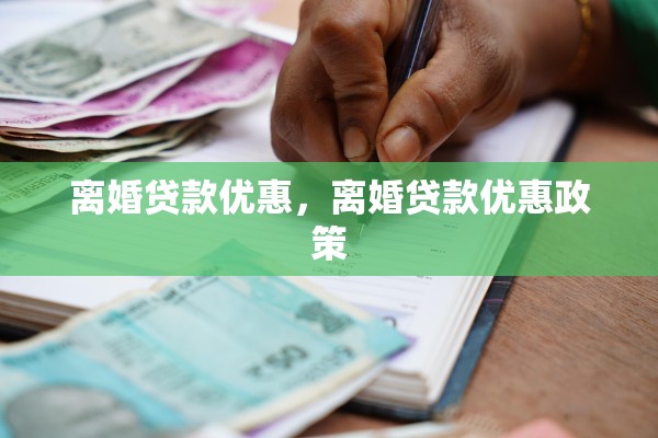 离婚贷款优惠，离婚贷款优惠政策