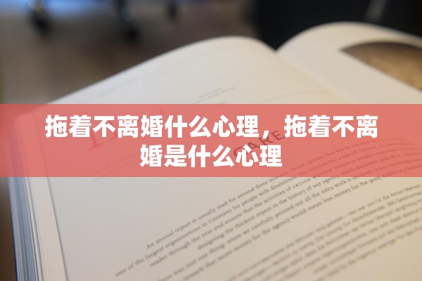 拖着不离婚什么心理，拖着不离婚是什么心理