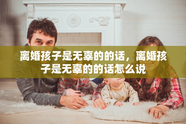离婚孩子是无辜的的话，离婚孩子是无辜的的话怎么说