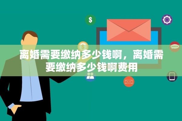 离婚需要缴纳多少钱啊，离婚需要缴纳多少钱啊费用