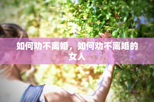 如何劝不离婚，如何劝不离婚的女人