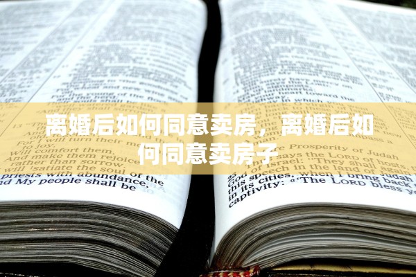 离婚后如何同意卖房，离婚后如何同意卖房子