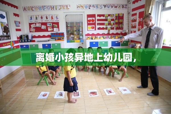 离婚小孩异地上幼儿园，