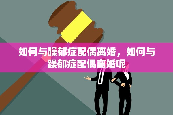 如何与躁郁症配偶离婚，如何与躁郁症配偶离婚呢