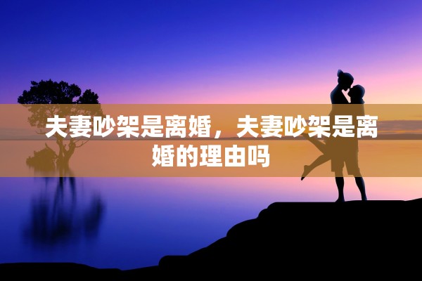夫妻吵架是离婚，夫妻吵架是离婚的理由吗