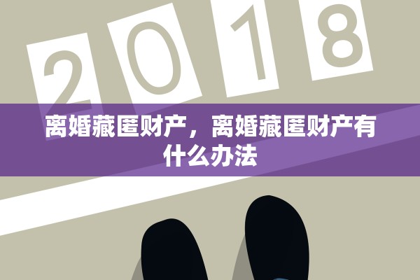 离婚藏匿财产，离婚藏匿财产有什么办法