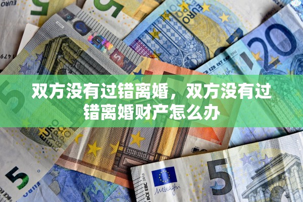 双方没有过错离婚，双方没有过错离婚财产怎么办