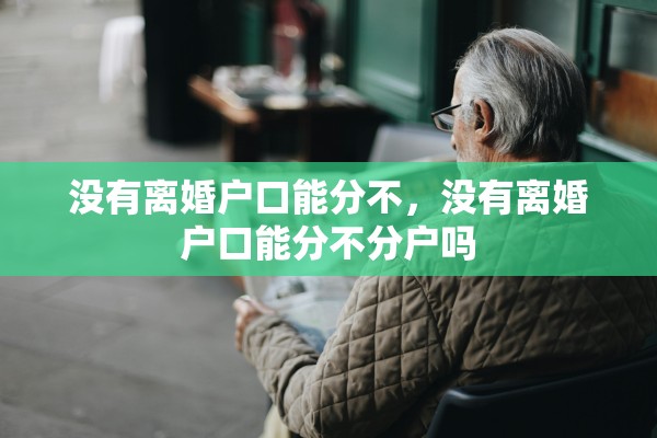 没有离婚户口能分不，没有离婚户口能分不分户吗