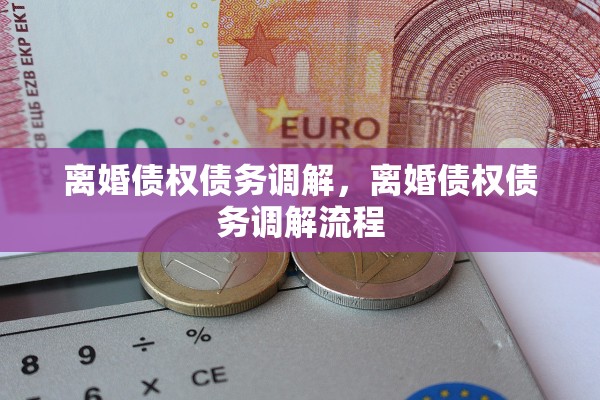 离婚债权债务调解，离婚债权债务调解流程