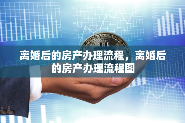 离婚后的房产办理流程，离婚后的房产办理流程图