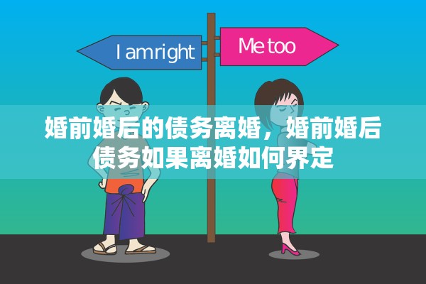 婚前婚后的债务离婚，婚前婚后债务如果离婚如何界定
