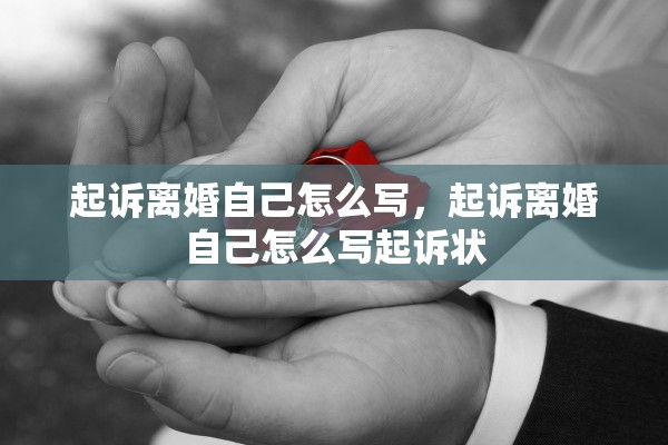 起诉离婚自己怎么写，起诉离婚自己怎么写起诉状