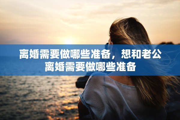 离婚需要做哪些准备，想和老公离婚需要做哪些准备